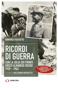 Ricordi Di Guerra: Con La Julia Sui Fronti Greco Albanese Russo 1939-1943 - Domenico Rossotto