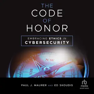 The Code of Honor: Embracing Ethics in Cybersecurity [Audiobook]