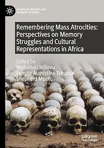 Remembering Mass Atrocities: Perspectives on Memory Struggles and Cultural Representations in Africa