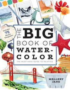 The Big Book of Watercolor: The Must-Have Guide to Painting