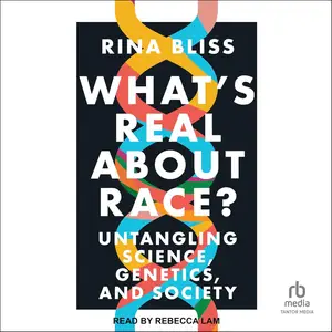 What's Real About Race?: Untangling Science, Genetics, and Society [Audiobook]