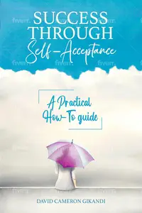 Success Through Self-Acceptance: Self-help and spirituality, a practical how-to guide