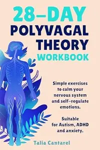 28-Day Polyvagal Theory Workbook: Simple exercises to calm your nervous system and self-regulate emotions