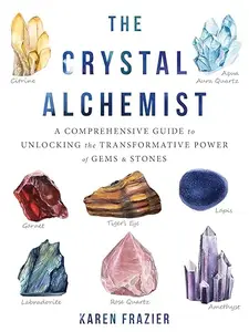 The Crystal Alchemist: A Comprehensive Guide to Unlocking the Transformative Power of Gems and Stones (Repost)