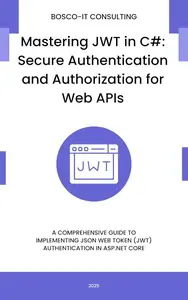 Mastering JWT in C#: Secure Authentication and Authorization for Web APIs