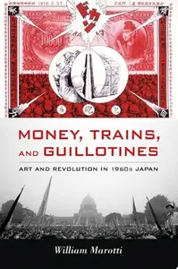 Money, Trains, and Guillotines: Art and Revolution in 1960s Japan