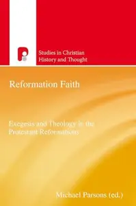 Reformation Faith : Exegesis and Theology in the Protestant Reformations