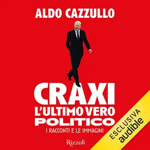 «Craxi, l'ultimo vero politico? I racconti e le immagini» by Aldo Cazzullo