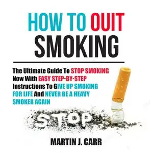 «How To Quit Smoking: The Ultimate Guide To Stop Smoking Now With Easy Step-by-Step Instructions To Give Up Smoking For