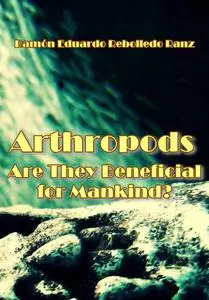 "Arthropods: Are They Beneficial for Mankind?" ed. by Ramón Eduardo Rebolledo Ranz