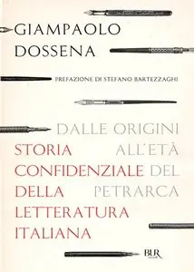 Giampaolo Dossena - Storia confidenziale della letteratura italiana Volume 1. Dalle origini all'età del Petrarca