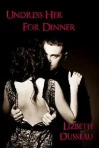 «Undress Her For Dinner» by Lizbeth Dusseau