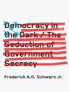 Democracy in the Dark: The Seduction of Government Secrecy (repost)