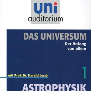 «Uni Auditorium - Astrophysik: Das Universum. Der Anfang von allem» by Harald Lesch