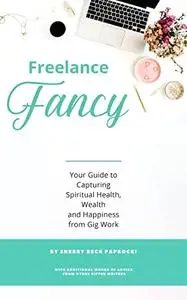 Freelance Fancy: Your Guide to Capturing Spiritual Health, Wealth and Happiness from Gig Work