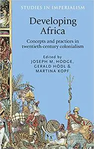 Developing Africa: Concepts and practices in twentieth-century colonialism