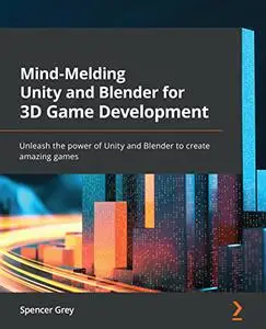 Mind-Melding Unity and Blender for 3D Game Development: Unleash the power of Unity and Blender to create amazing (repost)