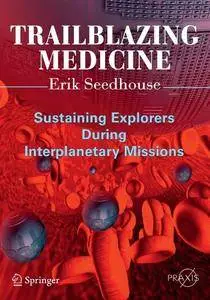 Trailblazing Medicine: Sustaining Explorers During Interplanetary Missions (Springer Praxis Books) [Repost]