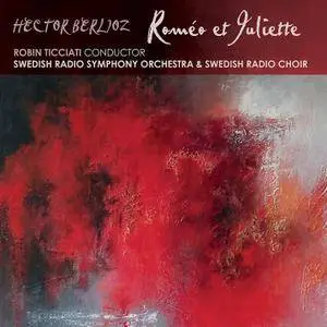 Swedish Radio Symphony Orchestra, Swedish Radio Choir, Robin Ticciati - Hector Berlioz: Romeo et Juliette (2016) [24/96]