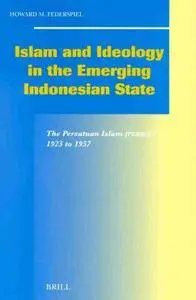 Islam and Ideology in the Emerging Indonesian State: The Persatuan Islam (Persis), 1923 to 1957 (Repost)