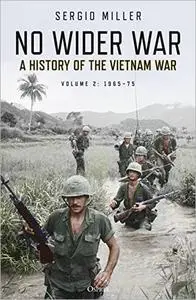 No Wider War: A History of the Vietnam War, Volume 2: 1965–75