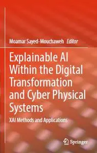Explainable AI Within the Digital Transformation and Cyber Physical Systems: XAI Methods and Applications
