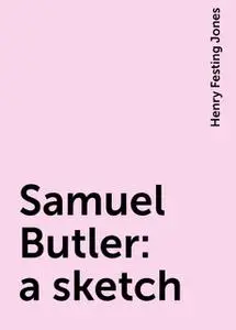 «Samuel Butler: a sketch» by Henry Festing Jones