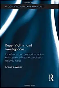 Rape, Victims, and Investigations: Experiences and Perceptions of Law Enforcement Officers Responding to Reported Rapes