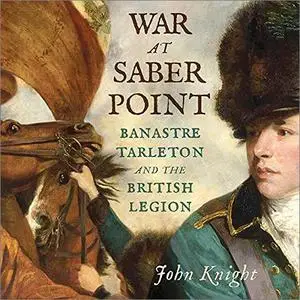 War at Saber Point: Banastre Tarleton and the British Legion [Audiobook]