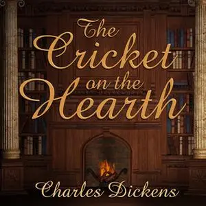 «The Cricket on the Hearth: A Fairy Tale of Home» by Charles Dickens