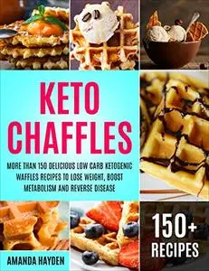 Keto Chaffles: More than 150 Delicious Low Carb Ketogenic Waffles Recipes