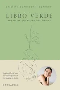 Cristina Cotorobai - Libro verde. Una guida per vivere sostenibile