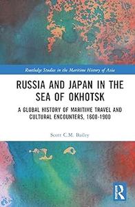 Russia and Japan in the Sea of Okhotsk: A Global History of Maritime Travel and Cultural Encounters, 1600-1900