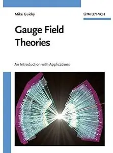 Gauge Field Theories: An Introduction with Applications