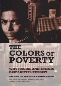 The Colors of Poverty: Why Racial and Ethnic Disparities Persist (The National Poverty Center Series on Poverty and Public Poli