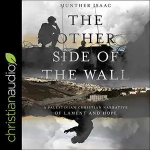 The Other Side of the Wall: A Palestinian Christian Narrative of Lament and Hope [Audiobook]