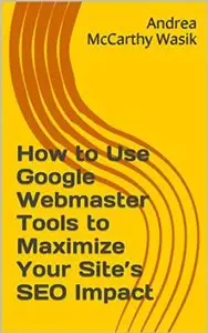 How to Use Google Webmaster Tools to Maximize Your Site's SEO Impact