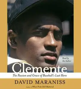 «Clemente: The Passion and Grace of Baseball's Last Hero» by David Maraniss