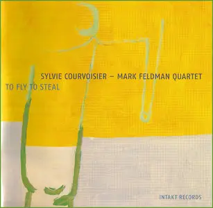 Sylvie Courvoisier & Mark Feldman Quartet - To Fly To Steal  (2010)