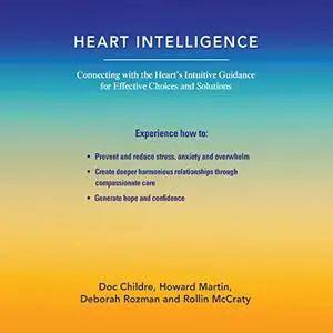 Heart Intelligence: Connecting with the Heart’s Intuitive Guidance for Effective Choices and Solutions [Audiobook]