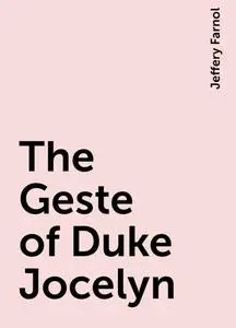 «The Geste of Duke Jocelyn» by Jeffery Farnol