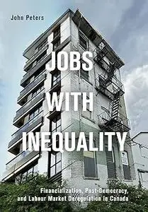 Jobs with Inequality: Financialization, Post-Democracy, and Labour Market Deregulation in Canada