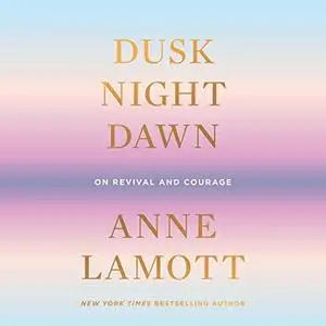 Dusk, Night, Dawn: On Revival and Courage [Audiobook]