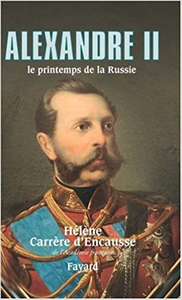 Alexandre II : Le printemps de la Russie - Hélène Carrère d'Encausse