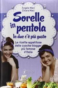 Sorelle in pentola. In due c'è più gusto di Angela e Chiara Maci