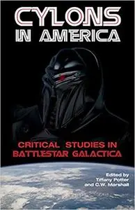 Cylons in America: Critical Studies in Battlestar Galactica