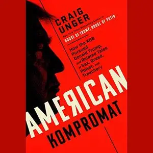 American Kompromat: How the KGB Cultivated Donald Trump, and Related Tales of Sex, Greed, Power, and Treachery [Audiobook]
