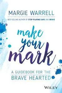 Make Your Mark: A Guidebook for the Brave Hearted