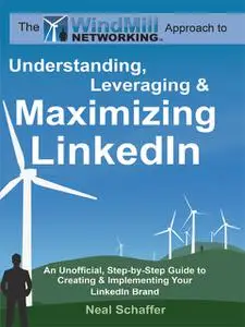 «Windmill Networking: Understanding, Leveraging & Maximizing LinkedIn» by Neal Schaffer