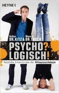 Volker Kitz, Manuel Tusch - Psycho? Logisch! Nützliche Erkenntnisse der Alltagspsychologie